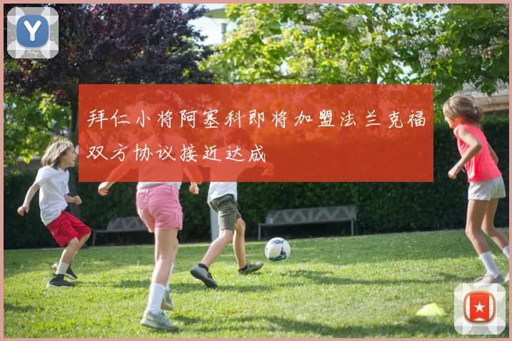 拜仁小将阿塞科即将加盟法兰克福双方协议接近达成