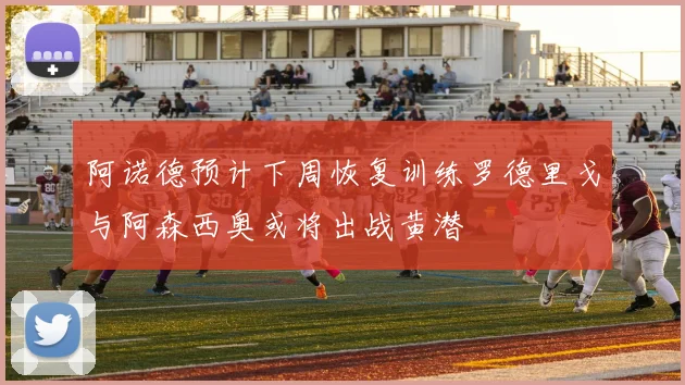 阿诺德预计下周恢复训练罗德里戈与阿森西奥或将出战黄潜